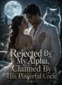 Rejected By My Alpha, Claimed By His Powerful Uncle cover