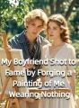 My Boyfriend Shot to Fame by Forging a Painting of Me Wearing Nothing cover