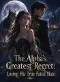 The Alpha's Greatest Regret: Losing His True Fated Mate cover