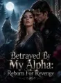 Betrayed By My Alpha: Reborn For Revenge cover