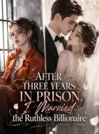 After Three Years in Prison, I Married the Ruthless Billionaire