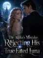 The Alpha's Mistake: Rejecting His True Fated Luna cover