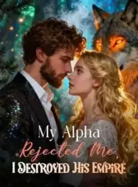 My Alpha Rejected Me, I Destroyed His Empire