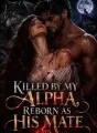 Killed By My Alpha, Reborn As His Mate cover