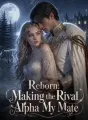 Reborn: Making the Rival Alpha My Mate cover