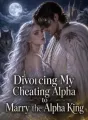 Divorcing My Cheating Alpha to Marry the Alpha King cover