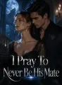 I Pray To Never Be His Mate cover