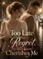 Too Late For Regret:The Billionaire Cherishes Me cover