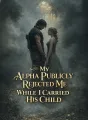 My Alpha Publicly Rejected Me While I Carried His Child cover