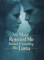 My Mate Rejected Me Before Crowning His Luna cover