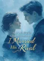After My Fiancé Chose His Mistress, I Married His Rival cover
