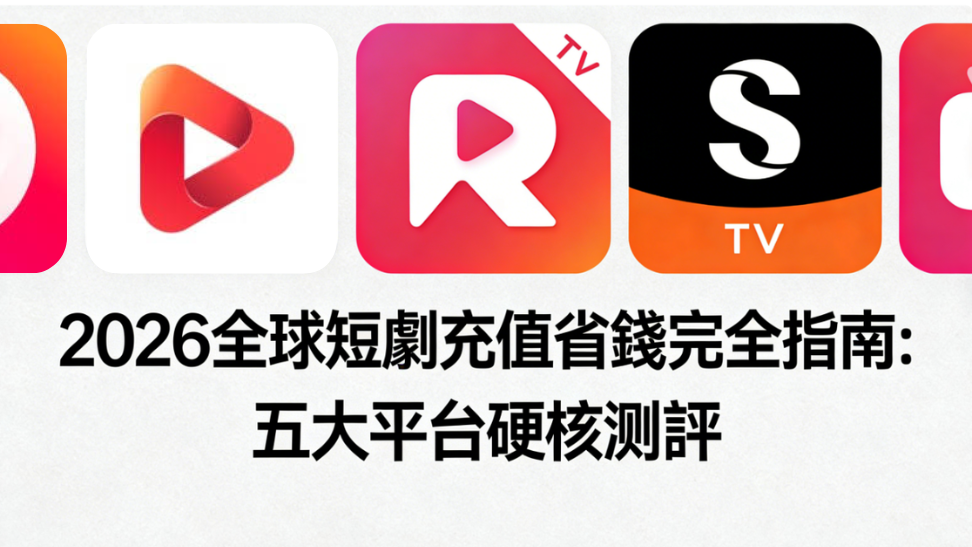 2026 全球短劇充值省錢完全指南：五大平台硬核測評