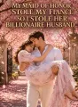 My Maid of Honor Stole My Fiancé, So I Stole Her Billionaire Husband! cover