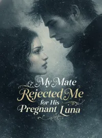My Mate Rejected Me for His Pregnant Luna