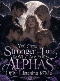 You Chose a Stronger Luna, So Why Are Your Alphas Only Listening to Me