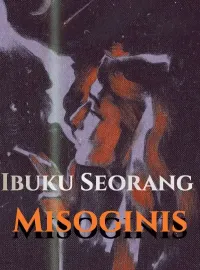 Ibuku Seorang Misoginis