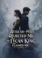 After My Mate Rejected Me, the Lycan King Claimed Me cover