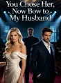 You Chose Her, Now Bow to My Husband cover
