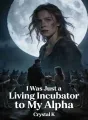 I Was Just a Living Incubator to My Alpha cover