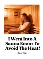 I Went Into A Sauna Room To Avoid The Heat cover