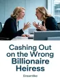 Cashing Out on the Wrong Billionaire Heiress cover