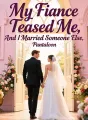My Fiance Teased Me, And I Married Someone Else cover
