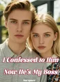 I Confessed to Him, Now He's My Boss cover