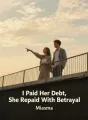 I Paid Her Debt, She Repaid With Betrayal cover