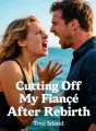 Cutting Off My Fiancé After Rebirth cover