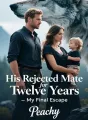 His Rejected Mate for Twelve Years- My Final Escape cover