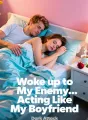 Woke up to My Enemy… Acting Like My Boyfriend cover