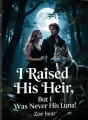 I Raised His Heir, But I Was Never His Luna cover