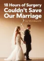 18 Hours of Surgery Couldn't Save Our Marriage cover