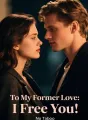 To My Former Love: I Free You cover