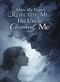 After My Fiancé Rejected Me, His Uncle Claimed Me