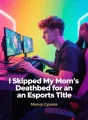 I Skipped My Mom's Deathbed for an Esports Title cover