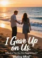 I Gave Up on Us. Why Are You the One Regretting It? cover