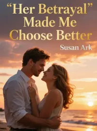 Her Betrayal Made Me Choose Better