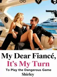 My Dear Fiancé, It’s My Turn To Play the Dangerous Game