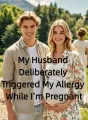 My Husband Deliberately Triggered My Allergy While I'm Pregnant cover