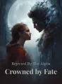 Rejected By The Alpha, Crowned By Fate cover