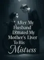 After My Husband Donated My Mother's Liver To His Mistress cover