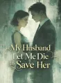 My Husband Let Me Die to Save Her cover