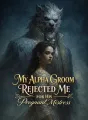 My Alpha Groom Rejected Me for His Pregnant Mistress cover