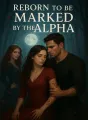 Reborn to be Marked by the Alpha cover