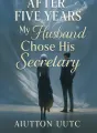 After Five Years My Husband Chose His Secretary cover