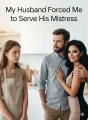 My Husband Forced Me to Serve His Mistress cover