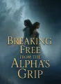 Breaking Free from the Alpha's Grip cover