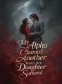 My Alpha Claimed Another While Our Daughter Suffered cover