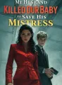 My Husband Killed Our Baby to Save His Mistress cover